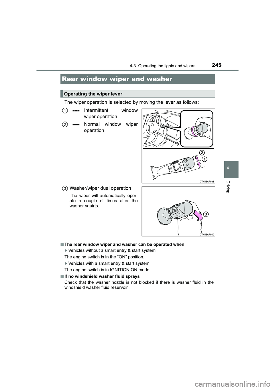TOYOTA AURIS TOURING SPORTS 2016  Owners Manual 2454-3. Operating the lights and wipers
AURIS Touring Sports_EE (12K53E)
4
Driving
The wiper operation is selected by moving the lever as follows:Intermittent window
wiper operation
Normal window wipe
