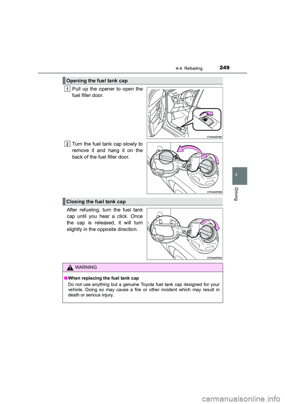 TOYOTA AURIS TOURING SPORTS 2016  Owners Manual 2494-4. Refueling
AURIS Touring Sports_EE (12K53E)
4
Driving
Pull up the opener to open the
fuel filler door.
Turn the fuel tank cap slowly to
remove it and hang it on the
back of the fuel filler door