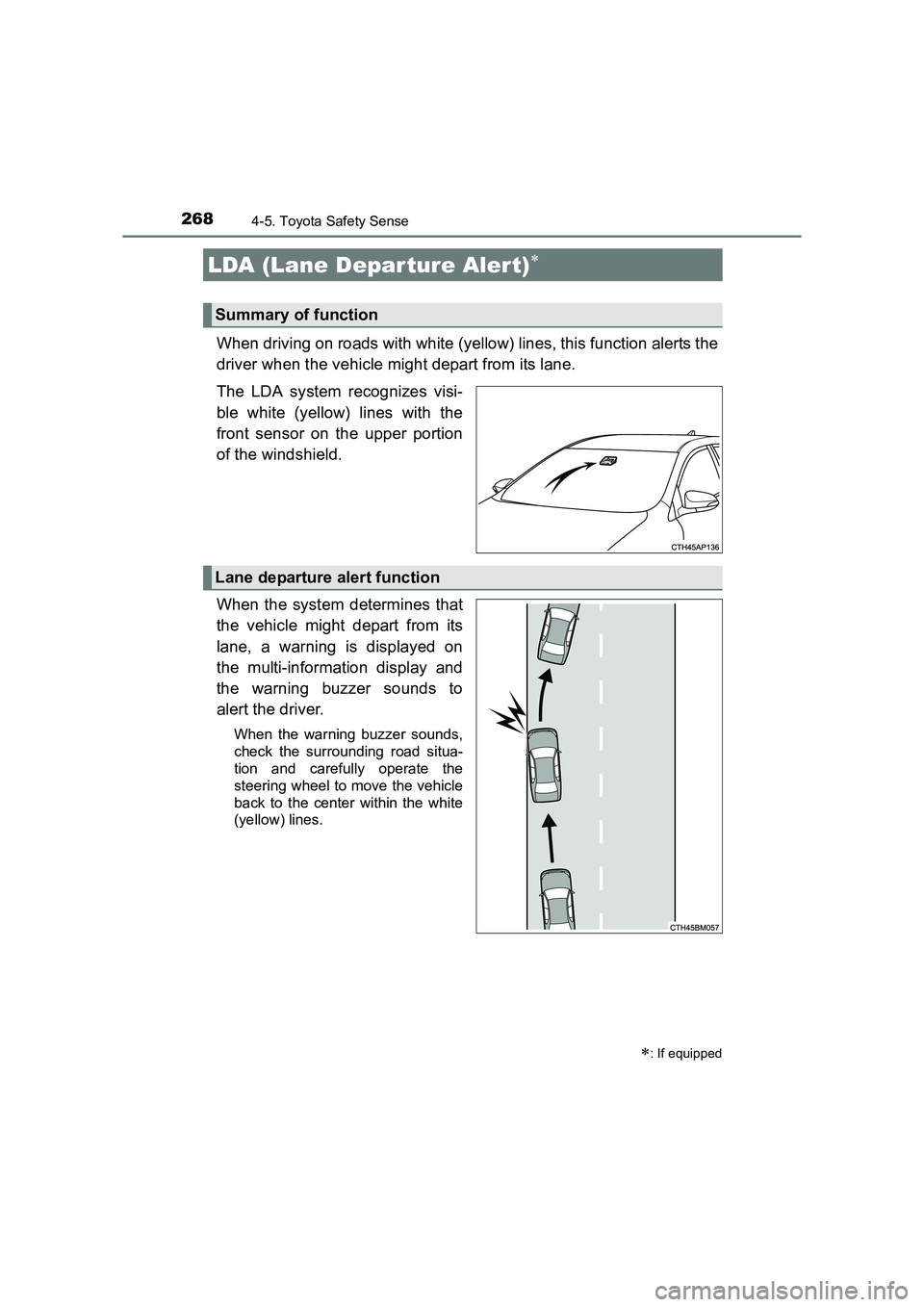 TOYOTA AURIS TOURING SPORTS 2016  Owners Manual 2684-5. Toyota Safety Sense
AURIS Touring Sports_EE (12K53E)
When driving on roads with white (yellow) lines, this function alerts the
driver when the vehicle might depart from its lane.
The LDA syste