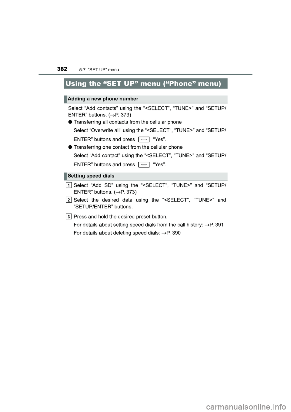 TOYOTA AURIS TOURING SPORTS 2016  Owners Manual 3825-7. “SET UP” menu
AURIS Touring Sports_EE (12K53E)
Select “Add contacts” using the “<SELECT”, “TUNE>” and “SETUP/
ENTER” buttons. (→P. 373)
● Transferring all contacts from