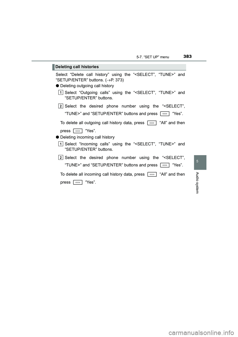 TOYOTA AURIS TOURING SPORTS 2016  Owners Manual 3835-7. “SET UP” menu
AURIS Touring Sports_EE (12K53E)
5
Audio system
Select “Delete call history” using the “<SELECT”, “TUNE>” and
“SETUP/ENTER” buttons. (→P. 373)
● Deleting 