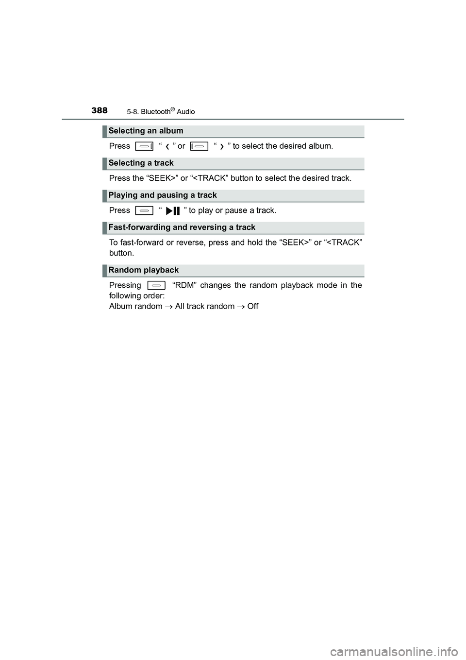 TOYOTA AURIS TOURING SPORTS 2016  Owners Manual 3885-8. Bluetooth® Audio
AURIS Touring Sports_EE (12K53E)
Press   “ ” or   “ ” to select the desired album.
Press the “SEEK>” or “<TRACK” button to select the desired track.
Press   