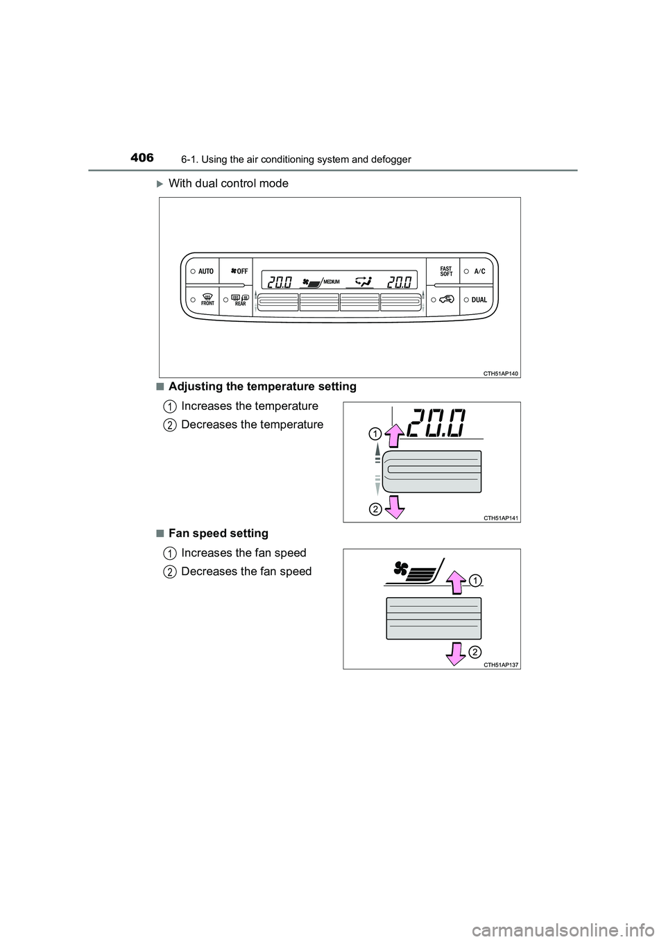 TOYOTA AURIS TOURING SPORTS 2016  Owners Manual 4066-1. Using the air conditioning system and defogger
AURIS Touring Sports_EE (12K53E)
�XWith dual control mode
■Adjusting the temperature settingIncreases the temperature
Decreases the temperature