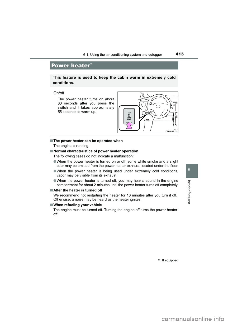 TOYOTA AURIS TOURING SPORTS 2016  Owners Manual 4136-1. Using the air conditioning system and defogger
AURIS Touring Sports_EE (12K53E)
6
Interior features
On/off
The power heater turns on about
30 seconds after you press the
switch and it takes ap