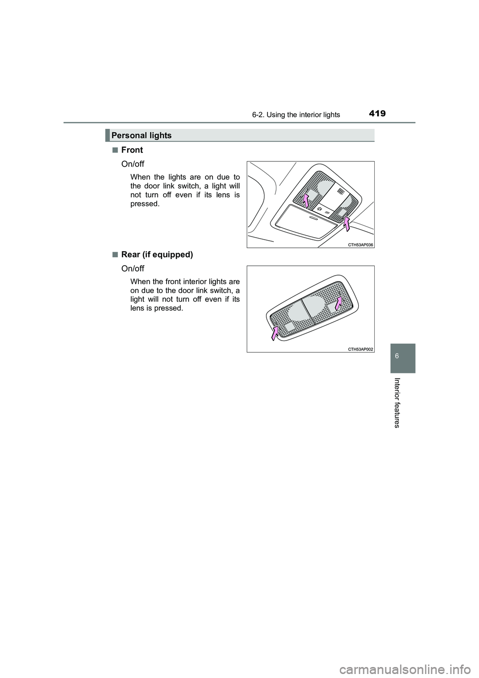 TOYOTA AURIS TOURING SPORTS 2016  Owners Manual 4196-2. Using the interior lights
AURIS Touring Sports_EE (12K53E)
6
Interior features
■Front
On/off
When the lights are on due to
the door link switch, a light will
not turn off even if its lens is