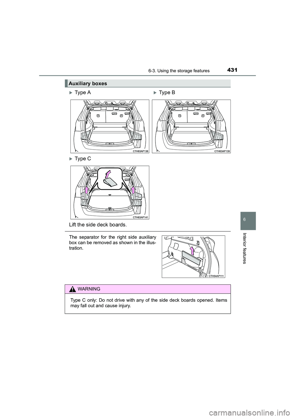TOYOTA AURIS TOURING SPORTS 2016  Owners Manual 4316-3. Using the storage features
AURIS Touring Sports_EE (12K53E)
6
Interior features
Auxiliary boxes 
�XTy pe  A�XType B
�XTy pe  C
Lift the side deck boards.
The separator for the right side auxil
