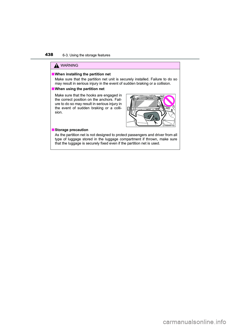 TOYOTA AURIS TOURING SPORTS 2016  Owners Manual 4386-3. Using the storage features
AURIS Touring Sports_EE (12K53E)
WARNING
■ When installing the partition net
Make sure that the partition net unit is securely installed. Failure to do so
may resu