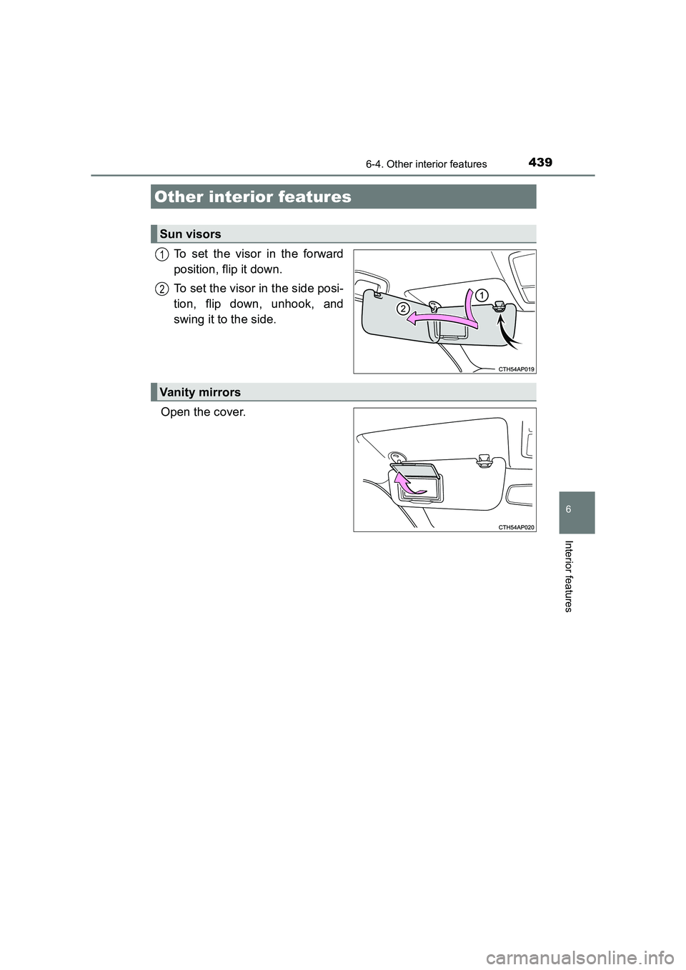 TOYOTA AURIS TOURING SPORTS 2016  Owners Manual 439
AURIS Touring Sports_EE (12K53E)
6
Interior features
6-4. Other interior features
To set the visor in the forward
position, flip it down.
To set the visor in the side posi-
tion, flip down, unhook