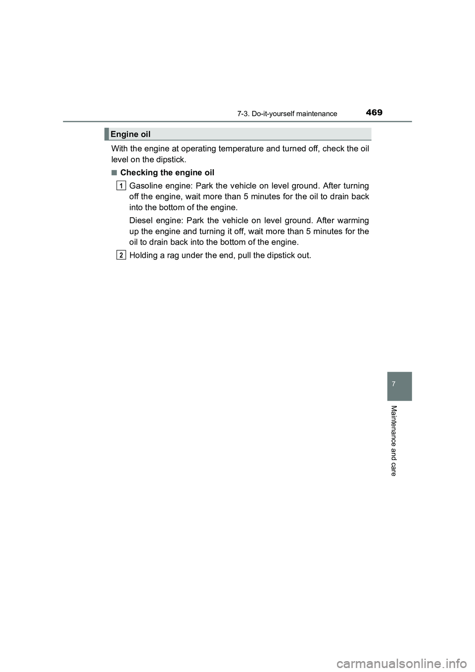 TOYOTA AURIS TOURING SPORTS 2016  Owners Manual 4697-3. Do-it-yourself maintenance
AURIS Touring Sports_EE (12K53E)
7
Maintenance and care
With the engine at operating temperature and turned off, check the oil
level on the dipstick.
■Checking the