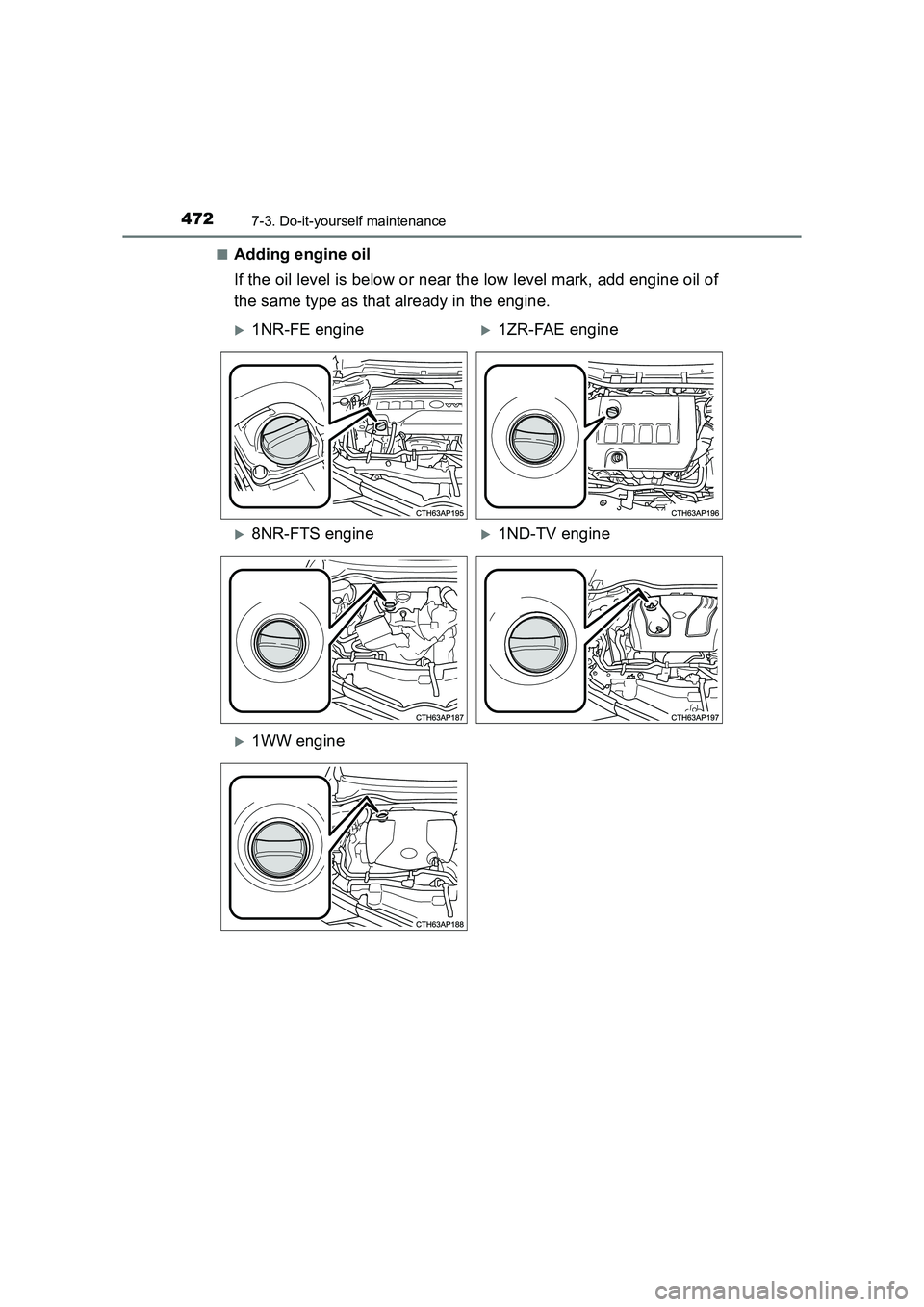 TOYOTA AURIS TOURING SPORTS 2016  Owners Manual 4727-3. Do-it-yourself maintenance
AURIS Touring Sports_EE (12K53E)■
Adding engine oil
If the oil level is below or near the low level mark, add engine oil of
the same type as that already in the en