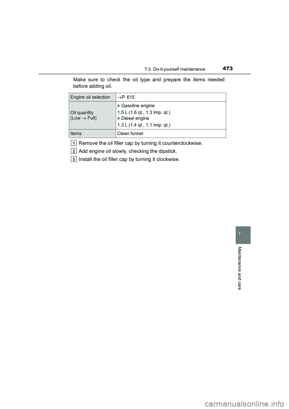 TOYOTA AURIS TOURING SPORTS 2016  Owners Manual 4737-3. Do-it-yourself maintenance
AURIS Touring Sports_EE (12K53E)
7
Maintenance and care
Make sure to check the oil type and prepare the items needed
before adding oil.Remove the oil filler cap by t