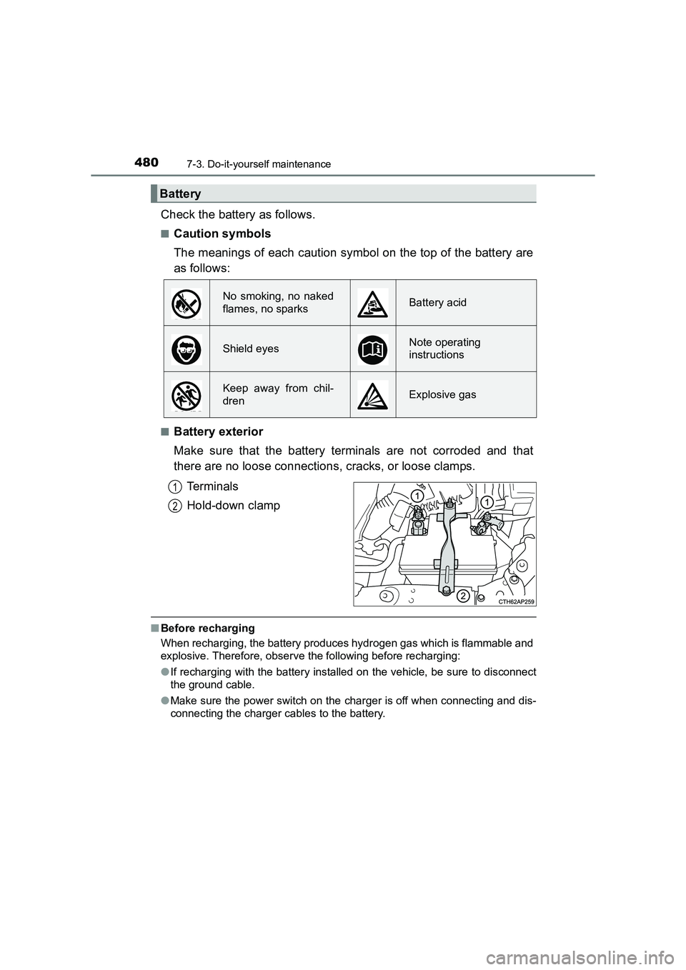 TOYOTA AURIS TOURING SPORTS 2016  Owners Manual 4807-3. Do-it-yourself maintenance
AURIS Touring Sports_EE (12K53E)
Check the battery as follows.
■Caution symbols
The meanings of each caution symbol on the top of the battery are
as follows:
■Ba