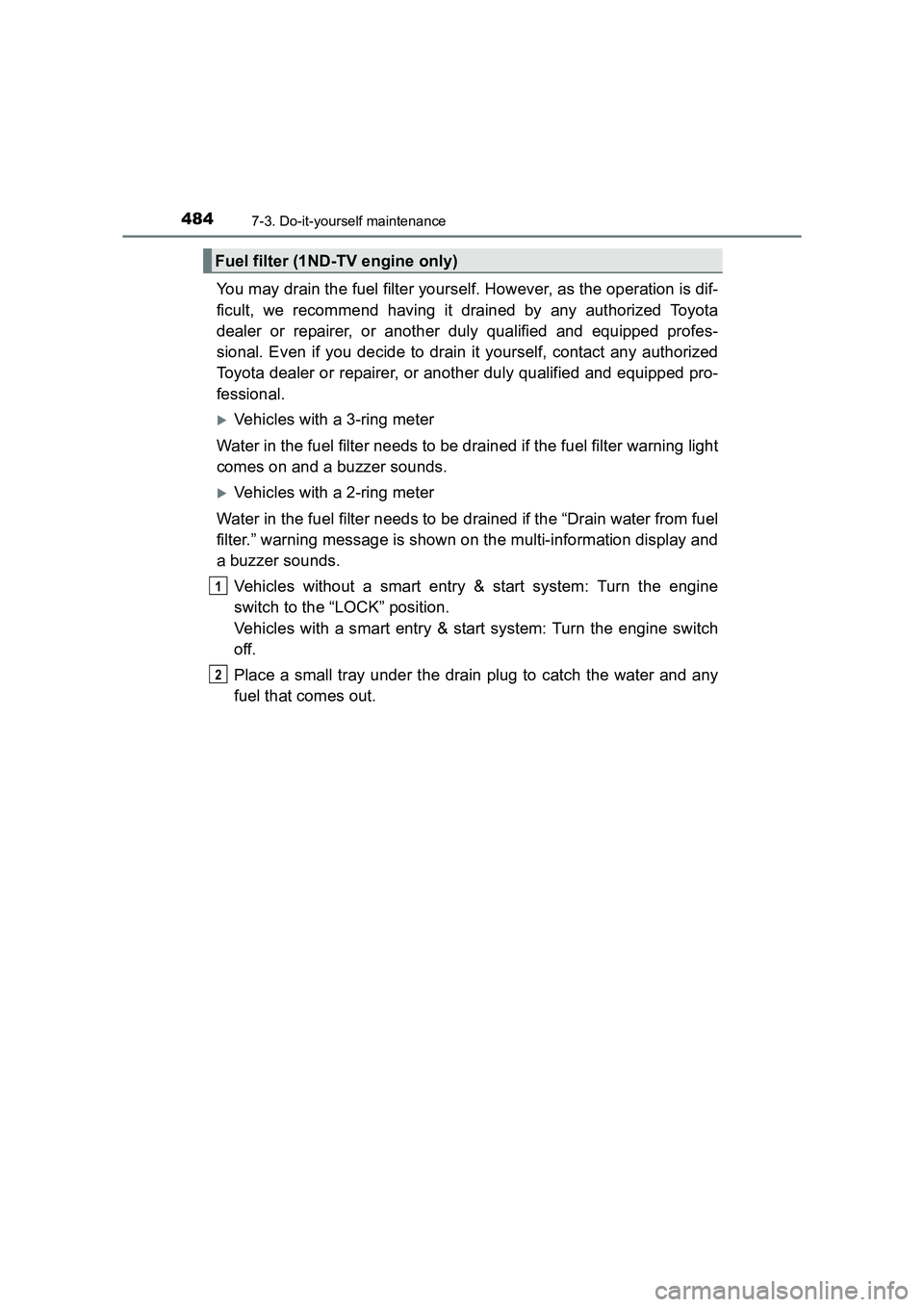 TOYOTA AURIS TOURING SPORTS 2016  Owners Manual 4847-3. Do-it-yourself maintenance
AURIS Touring Sports_EE (12K53E)
You may drain the fuel filter yourself. However, as the operation is dif-
ficult, we recommend having it drained by any authorized T