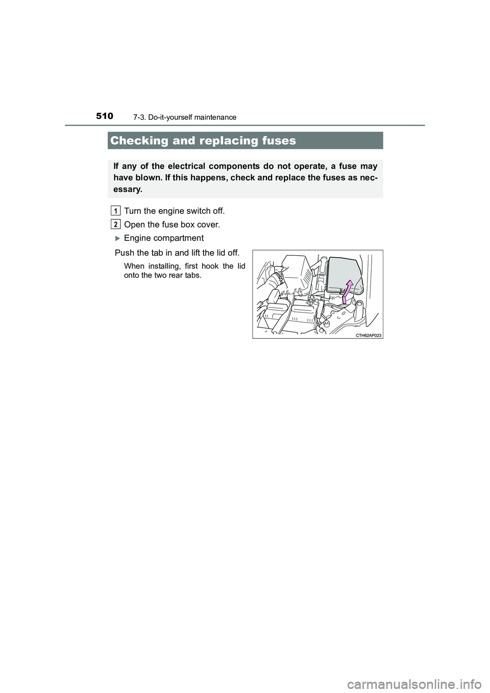 TOYOTA AURIS TOURING SPORTS 2016  Owners Manual 5107-3. Do-it-yourself maintenance
AURIS Touring Sports_EE (12K53E)
Turn the engine switch off. 
Open the fuse box cover. 
�XEngine compartment
Push the tab in and lift the lid off.
When installing, f