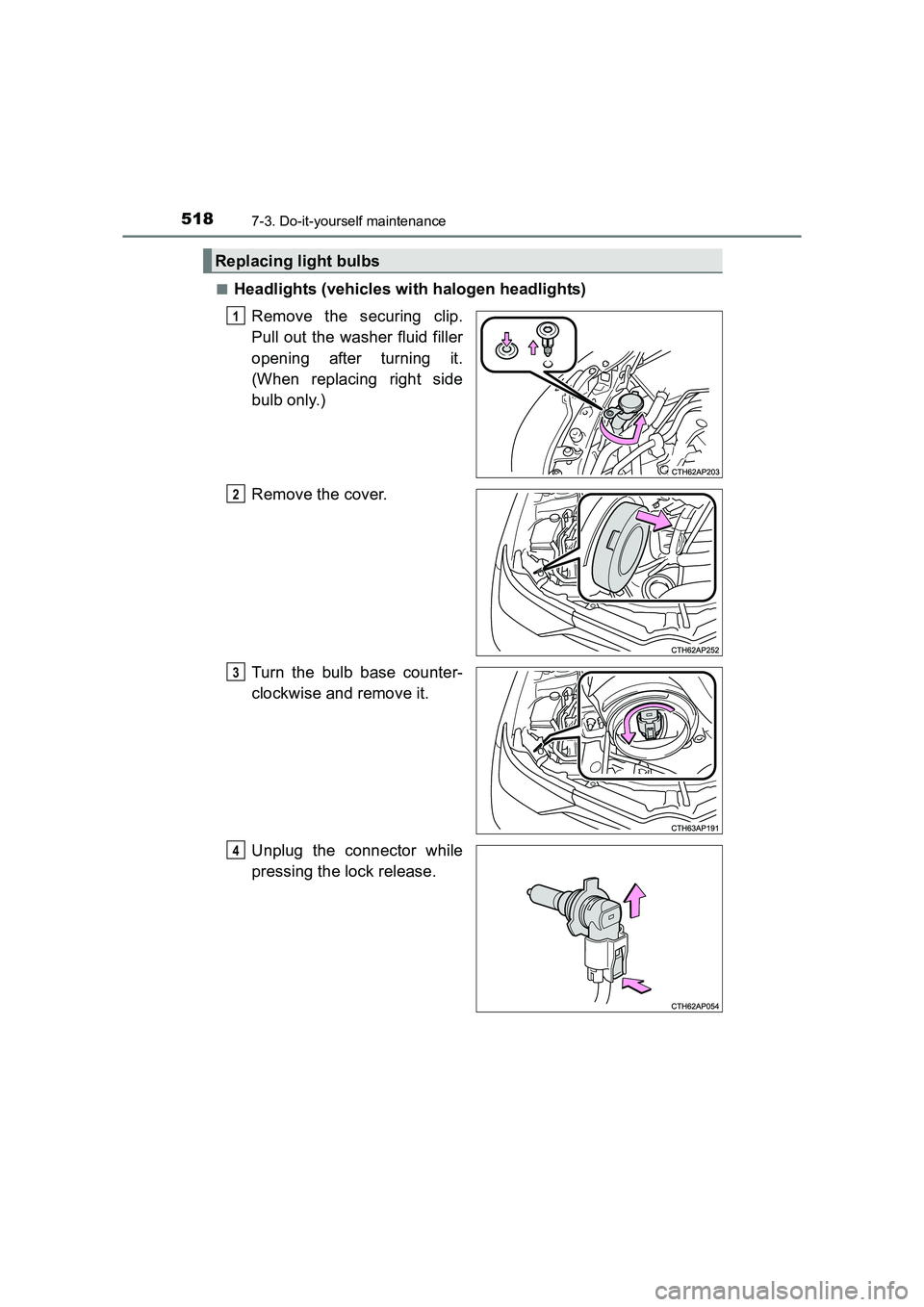 TOYOTA AURIS TOURING SPORTS 2016  Owners Manual 5187-3. Do-it-yourself maintenance
AURIS Touring Sports_EE (12K53E)■
Headlights (vehicles with halogen headlights)
Remove the securing clip.
Pull out the washer fluid filler
opening after turning it