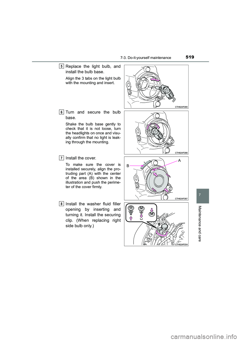 TOYOTA AURIS TOURING SPORTS 2016  Owners Manual 5197-3. Do-it-yourself maintenance
AURIS Touring Sports_EE (12K53E)
7
Maintenance and care
Replace the light bulb, and
install the bulb base. 
Align the 3 tabs on the light bulb
with the mounting and 