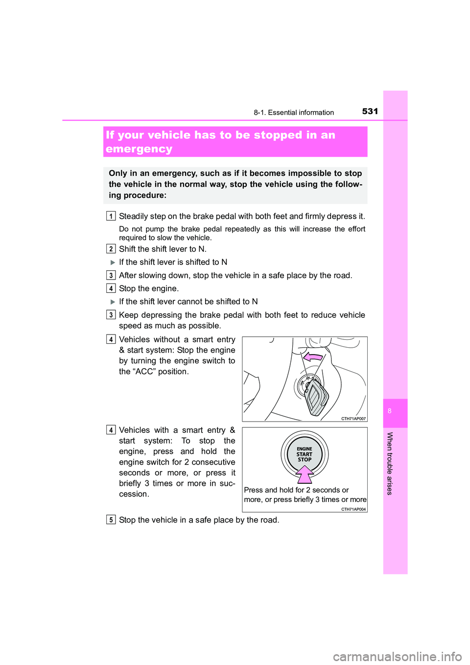 TOYOTA AURIS TOURING SPORTS 2016  Owners Manual 5318-1. Essential information
AURIS Touring Sports_EE (12K53E)
8
When trouble arises
Steadily step on the brake pedal with both feet and firmly depress it.
Do not pump the brake pedal repeatedly as th