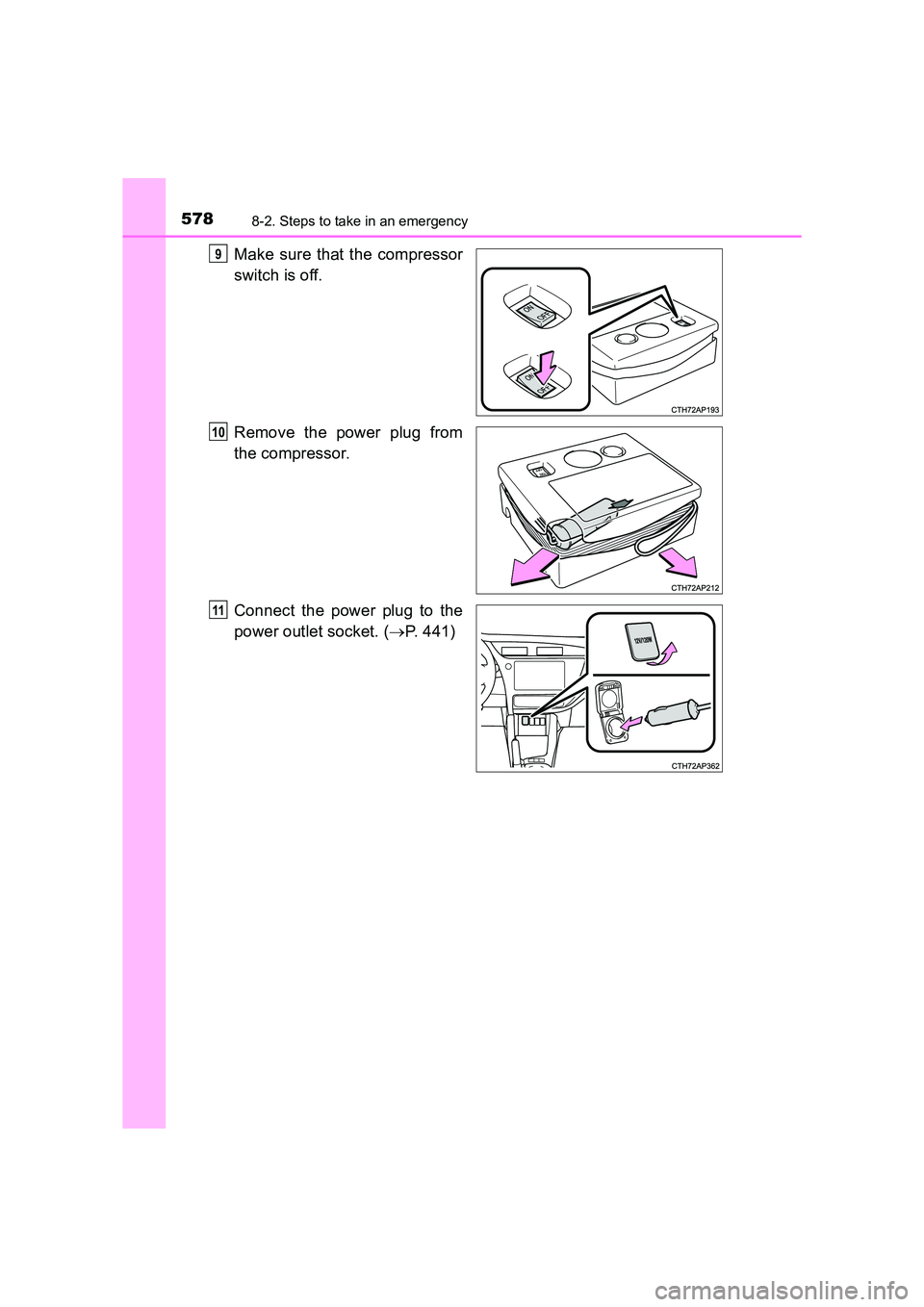 TOYOTA AURIS TOURING SPORTS 2016  Owners Manual 5788-2. Steps to take in an emergency
AURIS Touring Sports_EE (12K53E)
Make sure that the compressor
switch is off.
Remove the power plug from
the compressor.
Connect the power plug to the
power outle