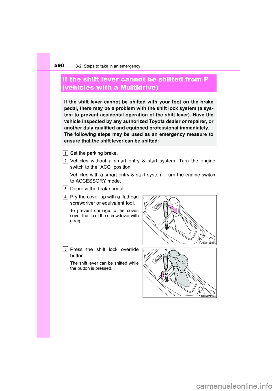 TOYOTA AURIS TOURING SPORTS 2016  Owners Manual 5908-2. Steps to take in an emergency
AURIS Touring Sports_EE (12K53E)
Set the parking brake.
Vehicles without a smart entry & start system: Turn the engine
switch to the “ACC” position.
Vehicles 