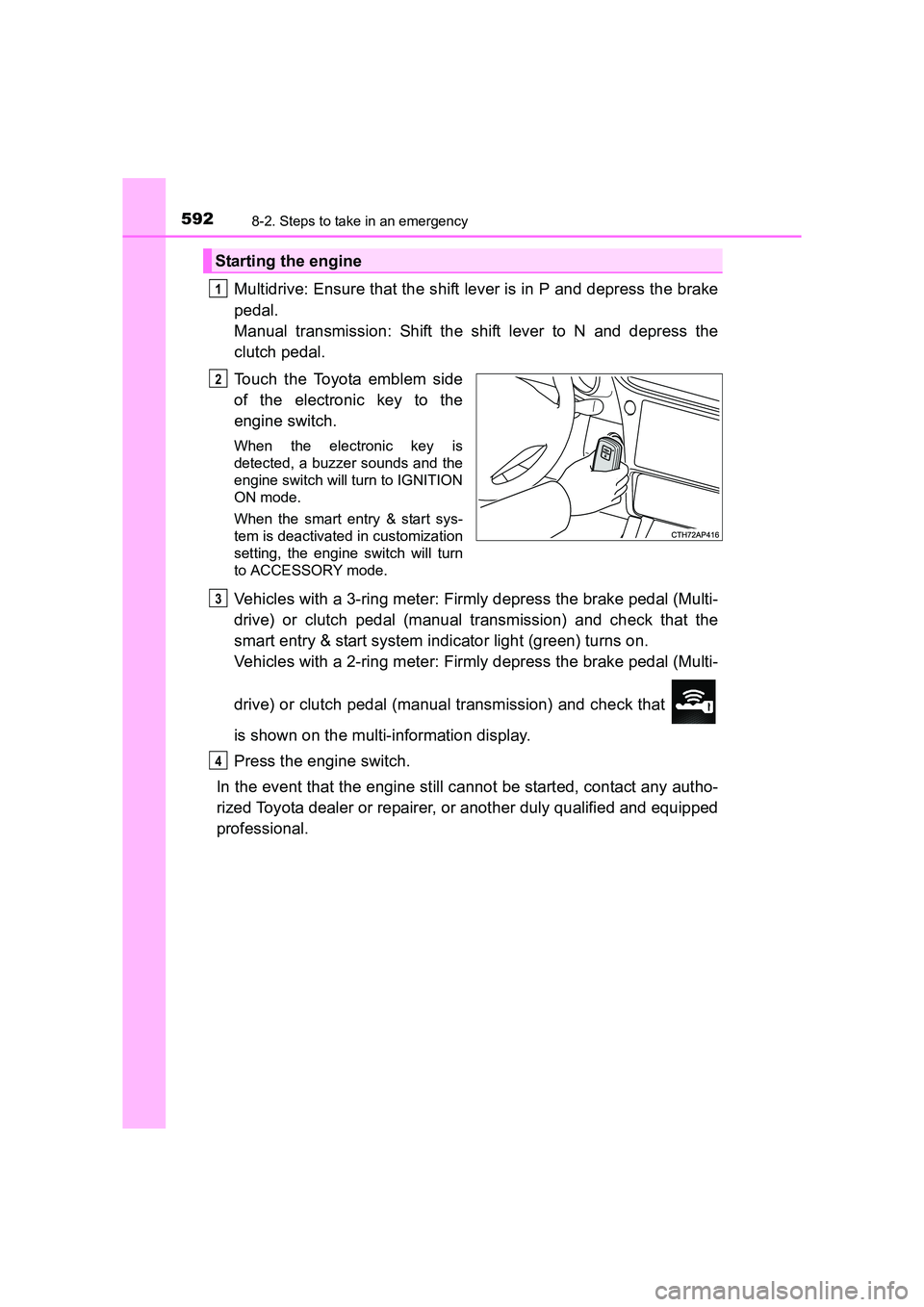 TOYOTA AURIS TOURING SPORTS 2016  Owners Manual 5928-2. Steps to take in an emergency
AURIS Touring Sports_EE (12K53E)
Multidrive: Ensure that the shift lever is in P and depress the brake
pedal. 
Manual transmission: Shift the shift lever to N and