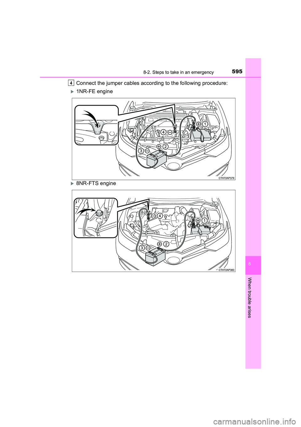 TOYOTA AURIS TOURING SPORTS 2016  Owners Manual 5958-2. Steps to take in an emergency
AURIS Touring Sports_EE (12K53E)
8
When trouble arises
Connect the jumper cables according to the following procedure:
�X1NR-FE engine
�X8NR-FTS engine
4 