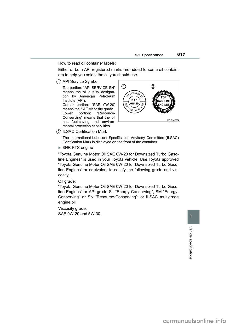 TOYOTA AURIS TOURING SPORTS 2016  Owners Manual 6179-1. Specifications
AURIS Touring Sports_EE (12K53E)
9
Vehicle specifications
How to read oil container labels:
Either or both API registered marks are added to some oil contain-
ers to help you se