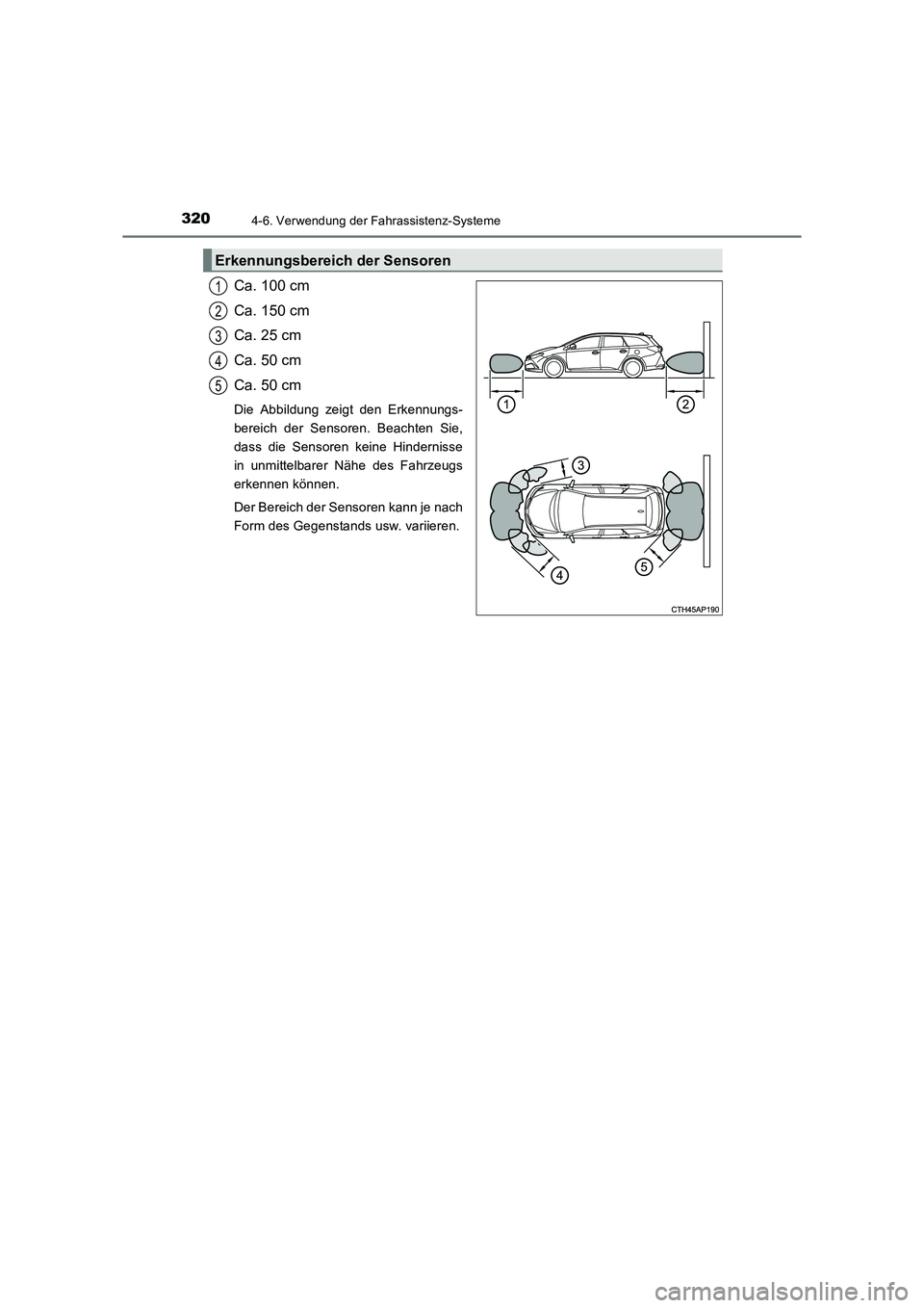 TOYOTA AURIS TOURING SPORTS 2016  Betriebsanleitungen (in German) 3204-6. Verwendung der Fahrassistenz-Systeme
UK_AURIS_Touring_Sports_EM (OM12K55M)
Ca. 100 cm
Ca. 150 cm
Ca. 25 cm
Ca. 50 cm
Ca. 50 cm
Die Abbildung zeigt den Erkennungs-
bereich der Sensoren. Beachte