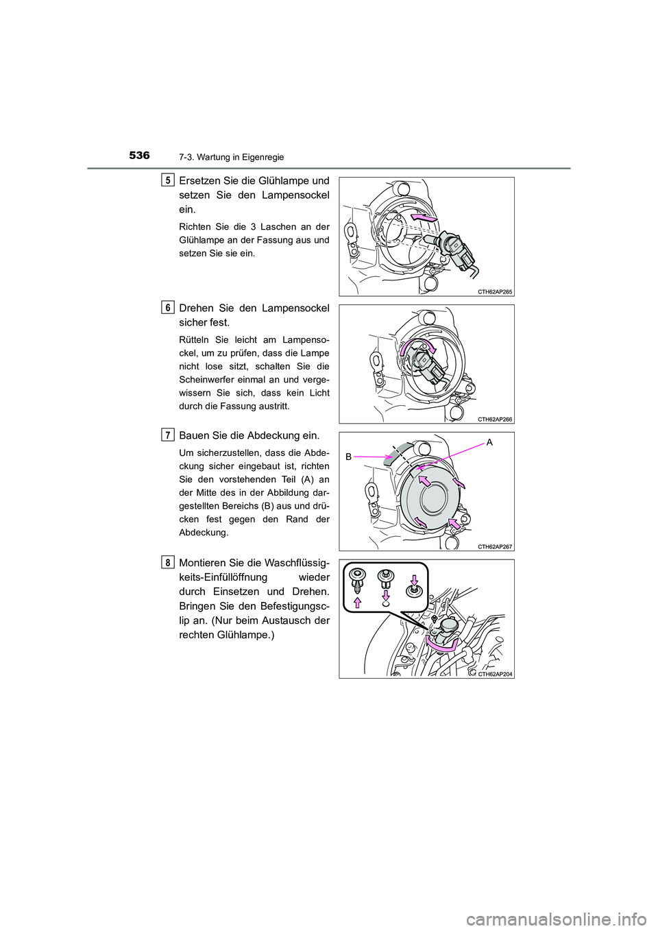 TOYOTA AURIS TOURING SPORTS 2016  Betriebsanleitungen (in German) 5367-3. Wartung in Eigenregie
UK_AURIS_Touring_Sports_EM (OM12K55M)
Ersetzen Sie die Glühlampe und
setzen Sie den Lampensockel
ein. 
Richten Sie die 3 Laschen an der
Glühlampe an der Fassung aus und