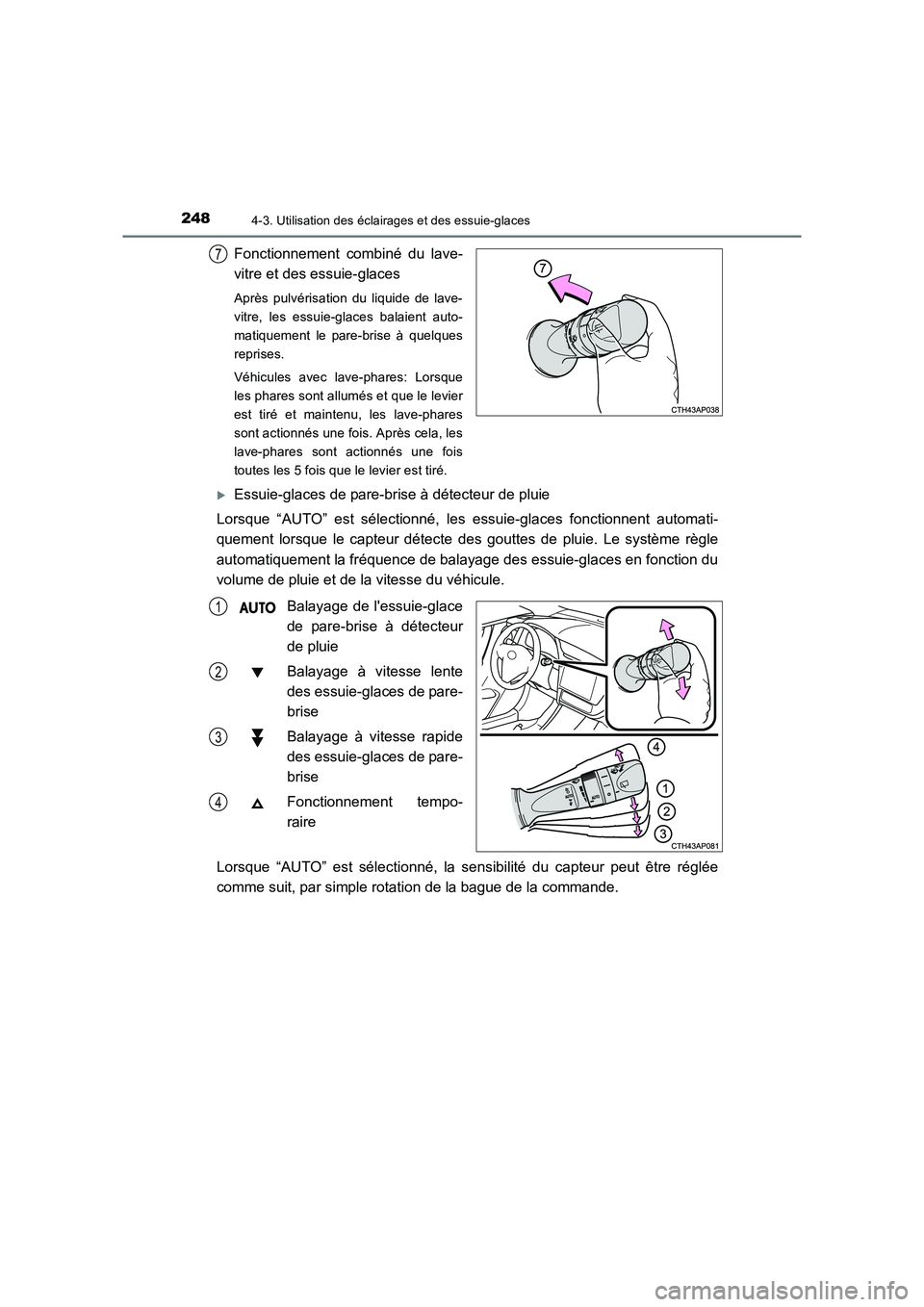 TOYOTA AURIS TOURING SPORTS 2016  Manuel du propriétaire (in French) 2484-3. Utilisation des éclairages et des essuie-glaces
UK_AURIS_Touring_Sport_EK (OM12K54K)
Fonctionnement combiné du lave-
vitre et des essuie-glaces
Après pulvérisation du liquide de lave-
vitr