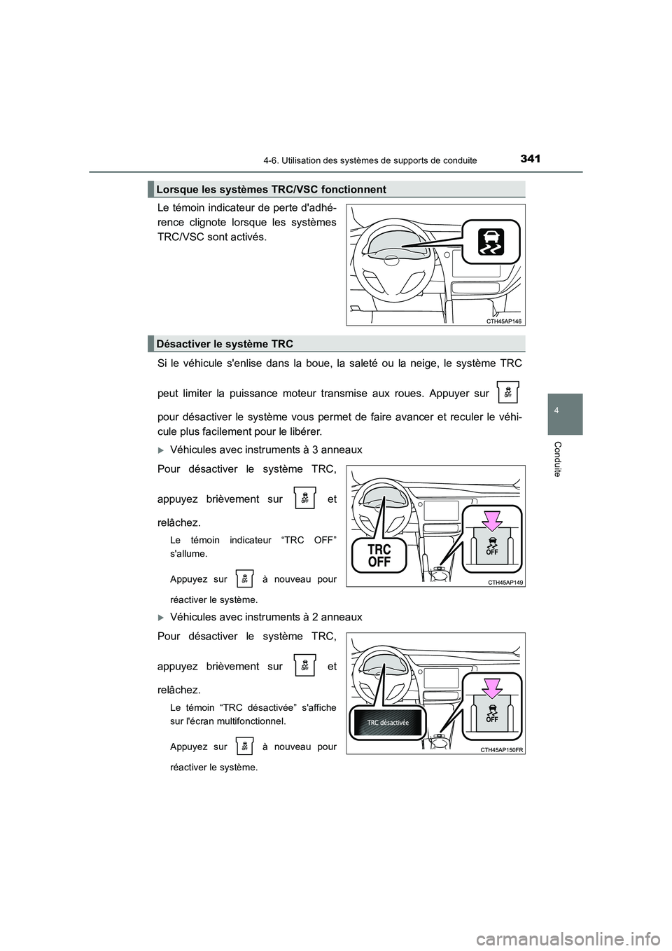 TOYOTA AURIS TOURING SPORTS 2016  Manuel du propriétaire (in French) 3414-6. Utilisation des systèmes de supports de conduite
4
Conduite
UK_AURIS_Touring_Sport_EK (OM12K54K)
Le témoin indicateur de perte dadhé-
rence clignote lorsque les systèmes
TRC/VSC sont acti