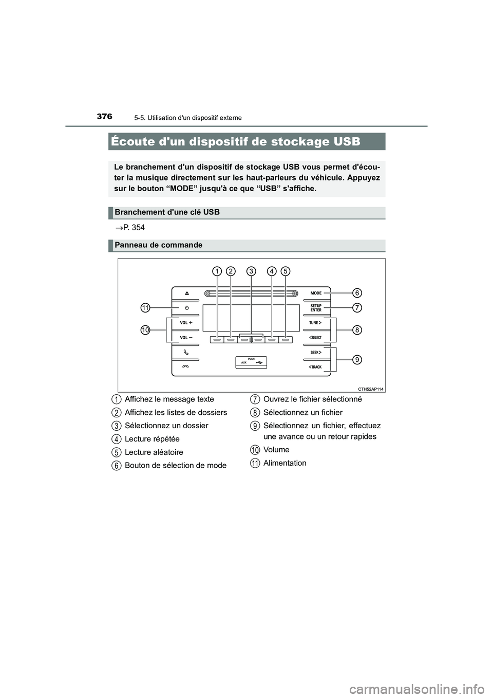 TOYOTA AURIS TOURING SPORTS 2016 Manuel du propriétaire (in French) 3765-5. Utilisation dun dispositif externe
UK_AURIS_Touring_Sport_EK (OM12K54K)
→P. 354
Écoute dun dispositif de stockage USB
Le branchement dun dispositif de stockage USB vous permet décou-
TOYOTA AURIS TOURING SPORTS 2016 Manuel du propriétaire (in French) 3765-5. Utilisation dun dispositif externe
UK_AURIS_Touring_Sport_EK (OM12K54K)
→P. 354
Écoute dun dispositif de stockage USB
Le branchement dun dispositif de stockage USB vous permet décou-