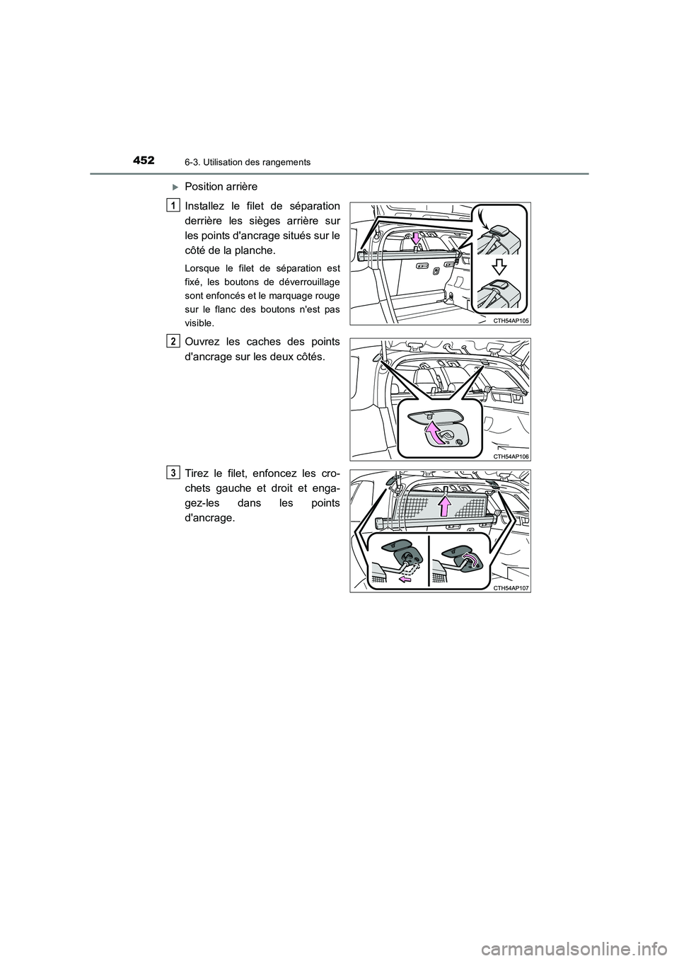 TOYOTA AURIS TOURING SPORTS 2016  Manuel du propriétaire (in French) 4526-3. Utilisation des rangements
UK_AURIS_Touring_Sport_EK (OM12K54K)
�XPosition arrière
Installez le filet de séparation
derrière les sièges arrière sur
les points dancrage situés sur le
cô