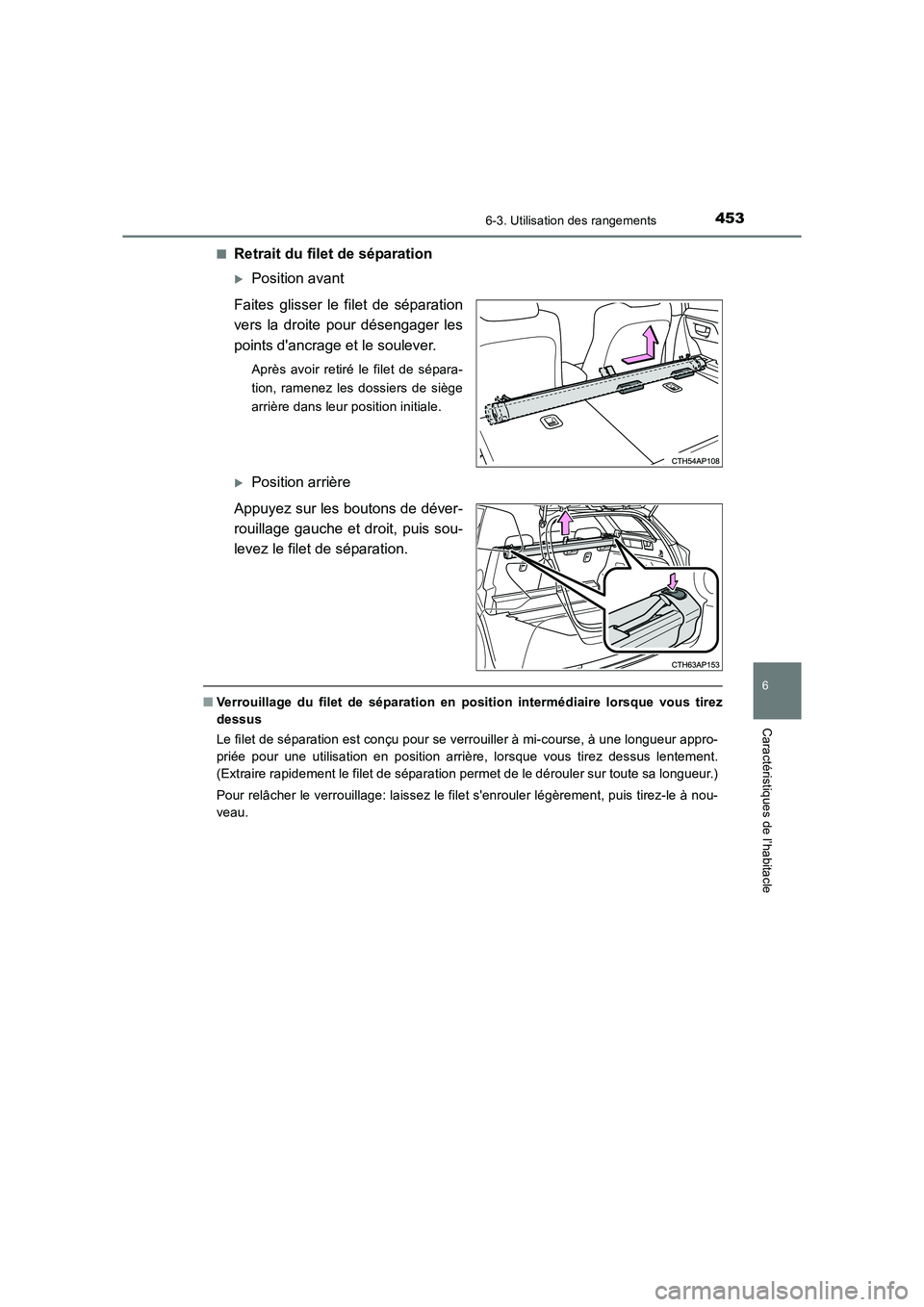 TOYOTA AURIS TOURING SPORTS 2016  Manuel du propriétaire (in French) 4536-3. Utilisation des rangements
6
Caractéristiques de l’habitacle
UK_AURIS_Touring_Sport_EK (OM12K54K)■
Retrait du filet de séparation
�XPosition avant
Faites glisser le filet de séparation
