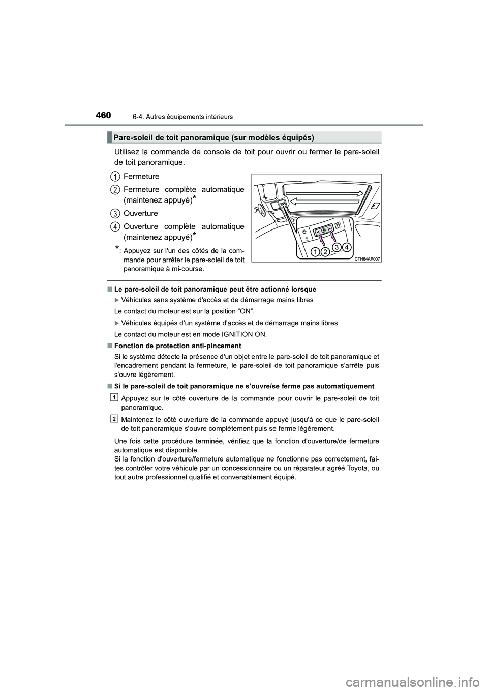 TOYOTA AURIS TOURING SPORTS 2016  Manuel du propriétaire (in French) 4606-4. Autres équipements intérieurs
UK_AURIS_Touring_Sport_EK (OM12K54K)
Utilisez la commande de console de toit pour ouvrir ou fermer le pare-soleil
de toit panoramique.Fermeture
Fermeture compl