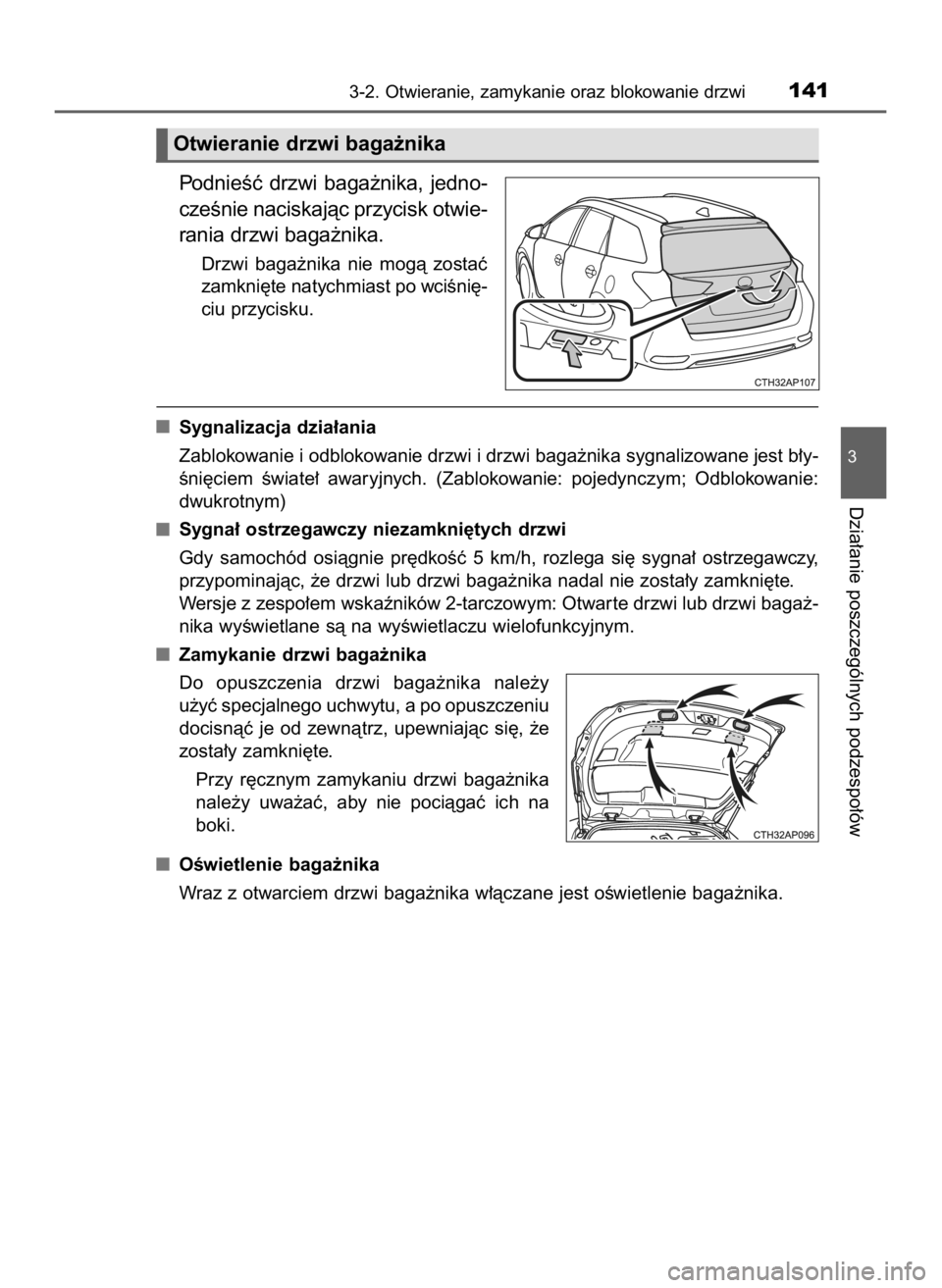 TOYOTA AURIS TOURING SPORTS 2016  Instrukcja obsługi (in Polish) PodnieÊç  drzwi  baga˝nika,  jedno-
czeÊnie naciskajàc przycisk otwie-
rania drzwi baga˝nika.
Drzwi  baga˝nika  nie  mogà  zostaç
zamkni´te natychmiast po wciÊni´-
ciu przycisku.
Sygnaliza