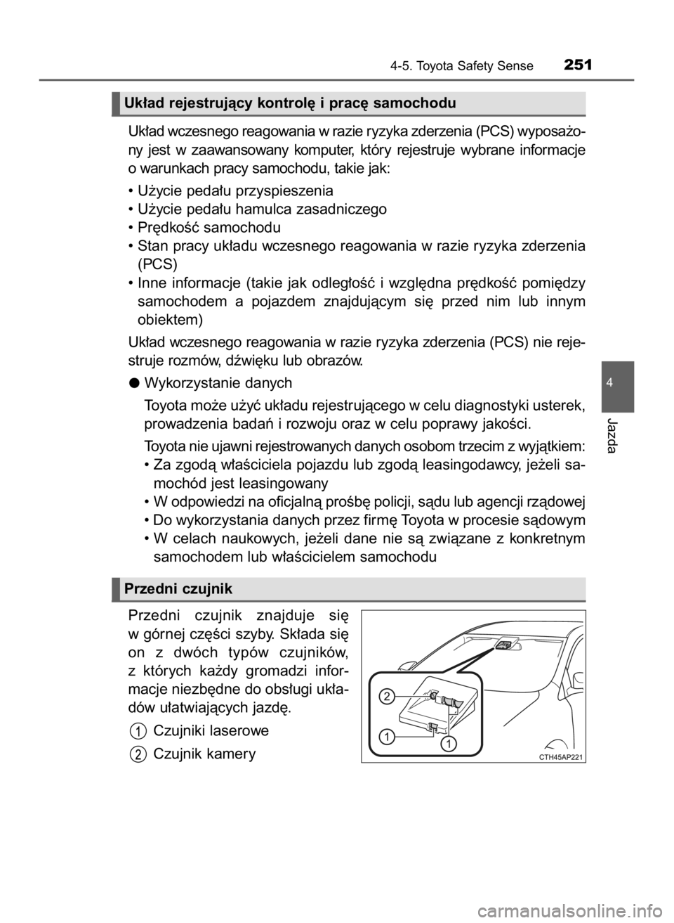 TOYOTA AURIS TOURING SPORTS 2016  Instrukcja obsługi (in Polish) Uk∏ad wczesnego reagowania w razie ryzyka zderzenia (PCS) wyposa˝o-
ny  jest  w zaawansowany  komputer,  który  rejestruje  wybrane  informacje
o warunkach pracy samochodu, takie jak:
• U˝ycie 