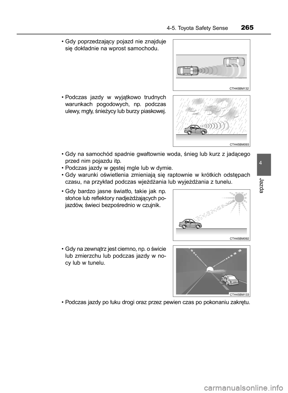 TOYOTA AURIS TOURING SPORTS 2016  Instrukcja obsługi (in Polish) • Gdy  poprzedzajàcy  pojazd  nie  znajduje
si´ dok∏adnie na wprost samochodu.
• Podczas  jazdy  w wyjàtkowo  trudnych
warunkach  pogodowych,  np.  podczas
ulewy, mg∏y, Ênie˝ycy lub burzy