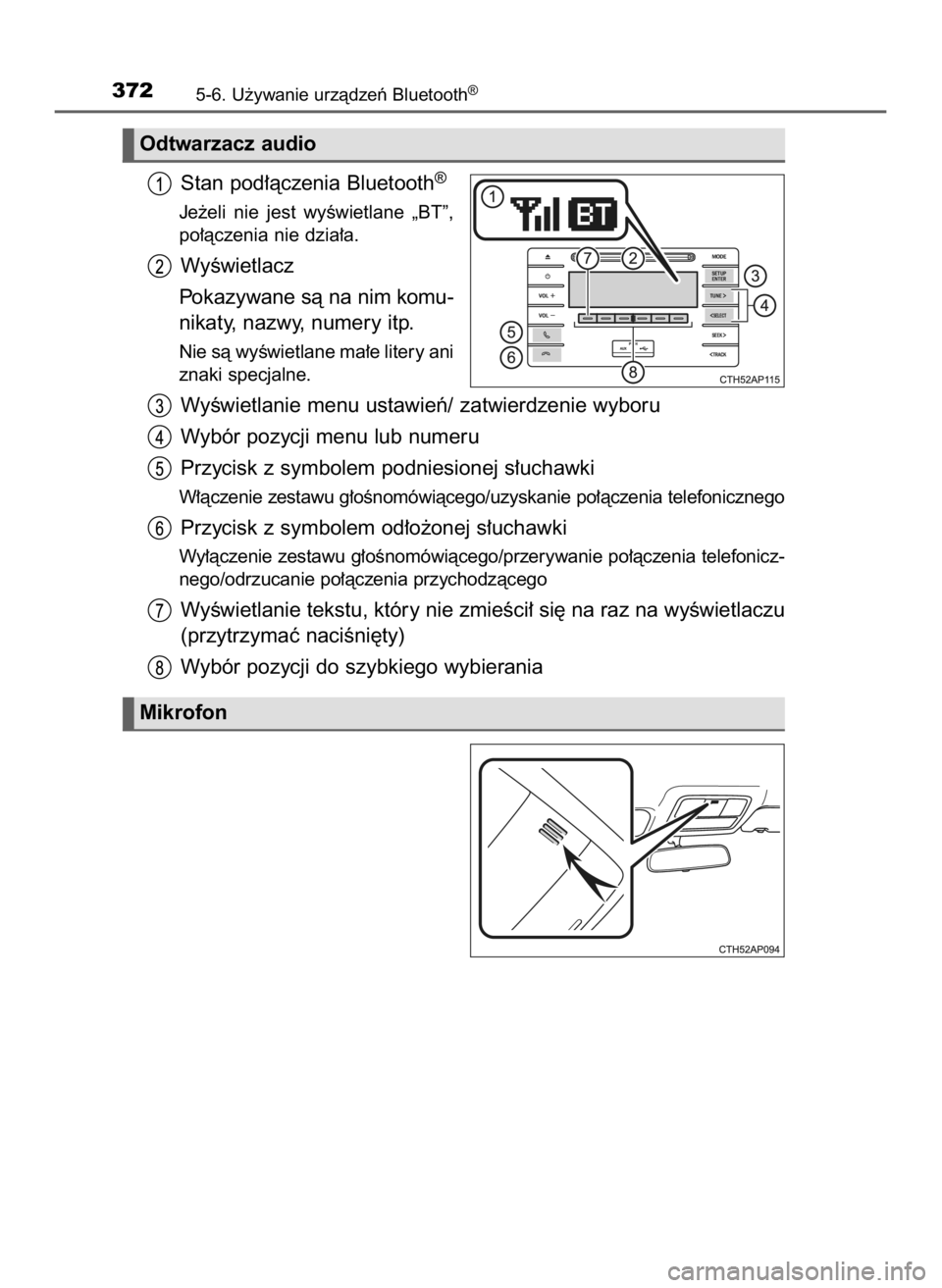 TOYOTA AURIS TOURING SPORTS 2016  Instrukcja obsługi (in Polish) Stan pod∏àczenia Bluetooth®
Je˝eli  nie  jest  wyÊwietlane  „BT”,
po∏àczenia nie dzia∏a.
WyÊwietlacz
Pokazywane sà na nim komu-
nikaty, nazwy, numery itp.
Nie sà wyÊwietlane ma∏e 
