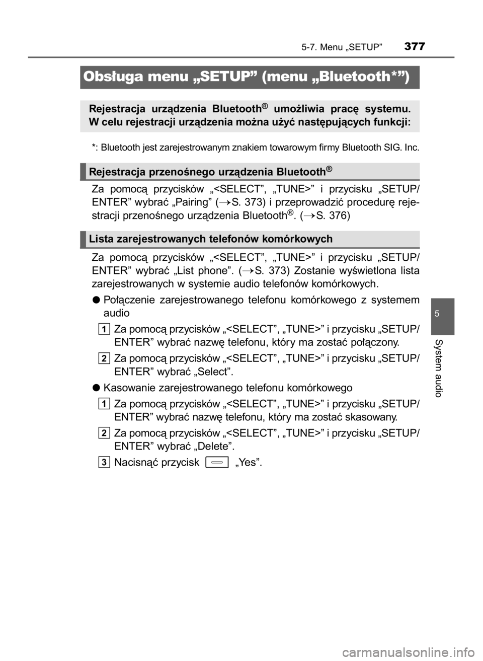 TOYOTA AURIS TOURING SPORTS 2016  Instrukcja obsługi (in Polish) *: Bluetooth jest zarejestrowanym znakiem towarowym firmy Bluetooth SIG. Inc.
Za  pomocà  przycisków  „<SELECT”,  „TUNE>”  i przycisku  „SETUP/ 
ENTER” wybraç „Pairing” (
S. 373) i