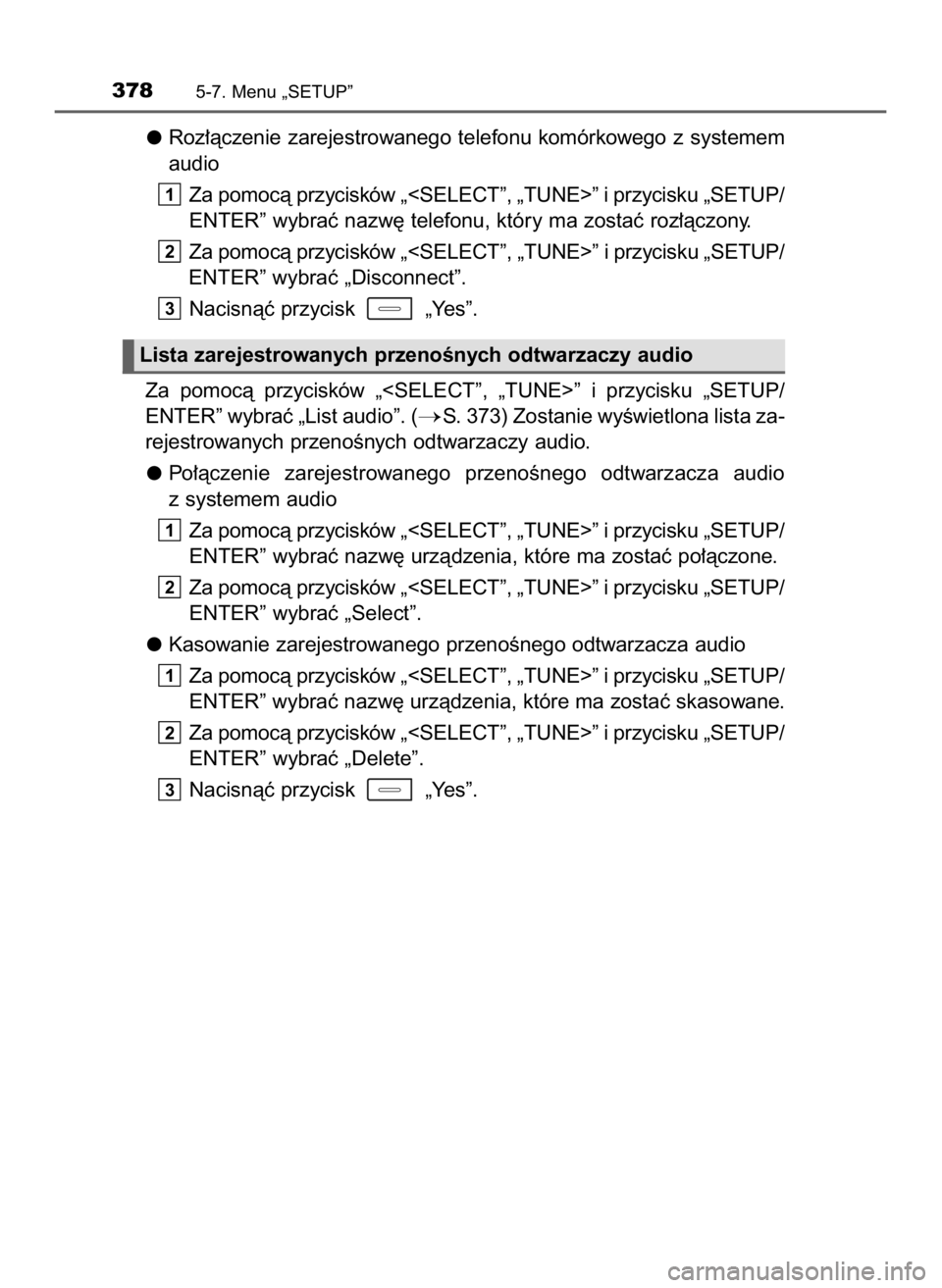 TOYOTA AURIS TOURING SPORTS 2016  Instrukcja obsługi (in Polish) Roz∏àczenie zarejestrowanego telefonu komórkowego z systemem
audio
Za pomocà przycisków „<SELECT”, „TUNE>” i przycisku „SETUP/
ENTER” wybraç nazw´ telefonu, który ma zostaç roz