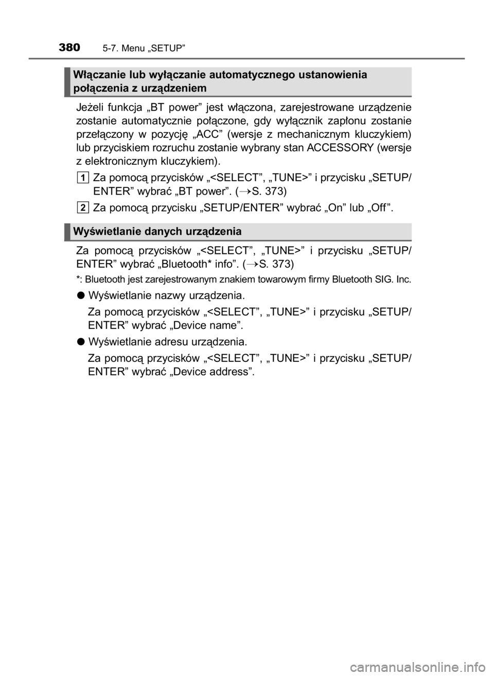 TOYOTA AURIS TOURING SPORTS 2016  Instrukcja obsługi (in Polish) Je˝eli  funkcja  „BT  power”  jest  w∏àczona,  zarejestrowane  urzàdzenie
zostanie  automatycznie  po∏àczone,  gdy  wy∏àcznik  zap∏onu  zostanie
prze∏àczony  w  pozycj´  „ACC”