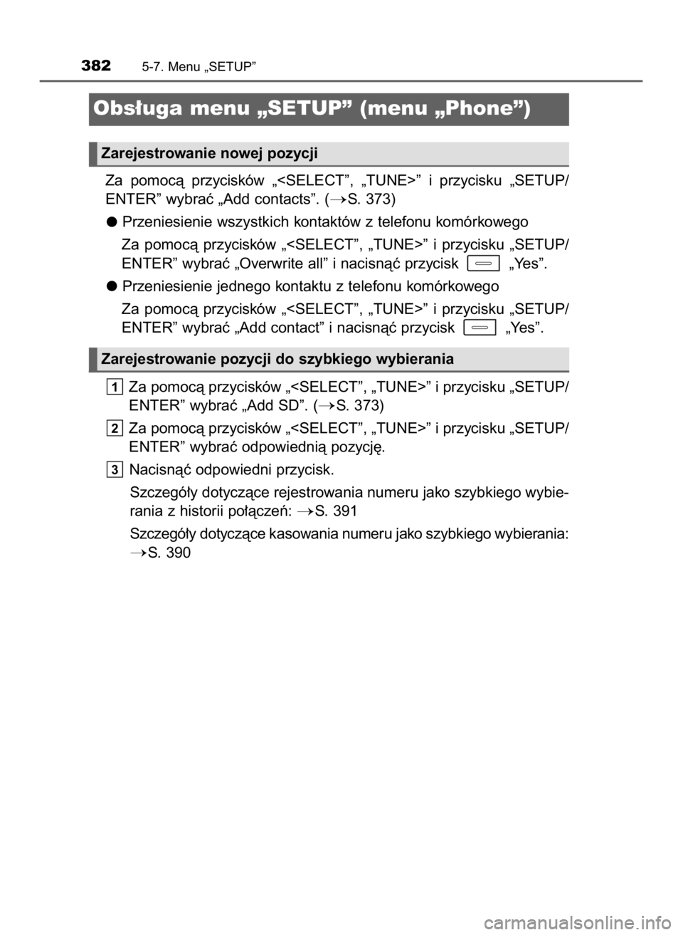 TOYOTA AURIS TOURING SPORTS 2016  Instrukcja obsługi (in Polish) Za  pomocà  przycisków  „<SELECT”,  „TUNE>”  i przycisku  „SETUP/
ENTER” wybraç „Add contacts”. (
S. 373)
Przeniesienie wszystkich kontaktów z telefonu komórkowego
Za  pomocà  p