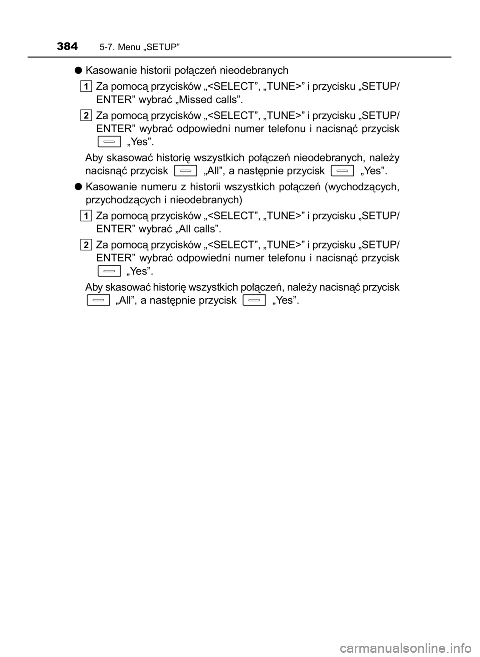 TOYOTA AURIS TOURING SPORTS 2016  Instrukcja obsługi (in Polish) Kasowanie historii po∏àczeƒ nieodebranych
Za pomocà przycisków „<SELECT”, „TUNE>” i przycisku „SETUP/
ENTER” wybraç „Missed calls”.
Za pomocà przycisków „<SELECT”, „TUNE