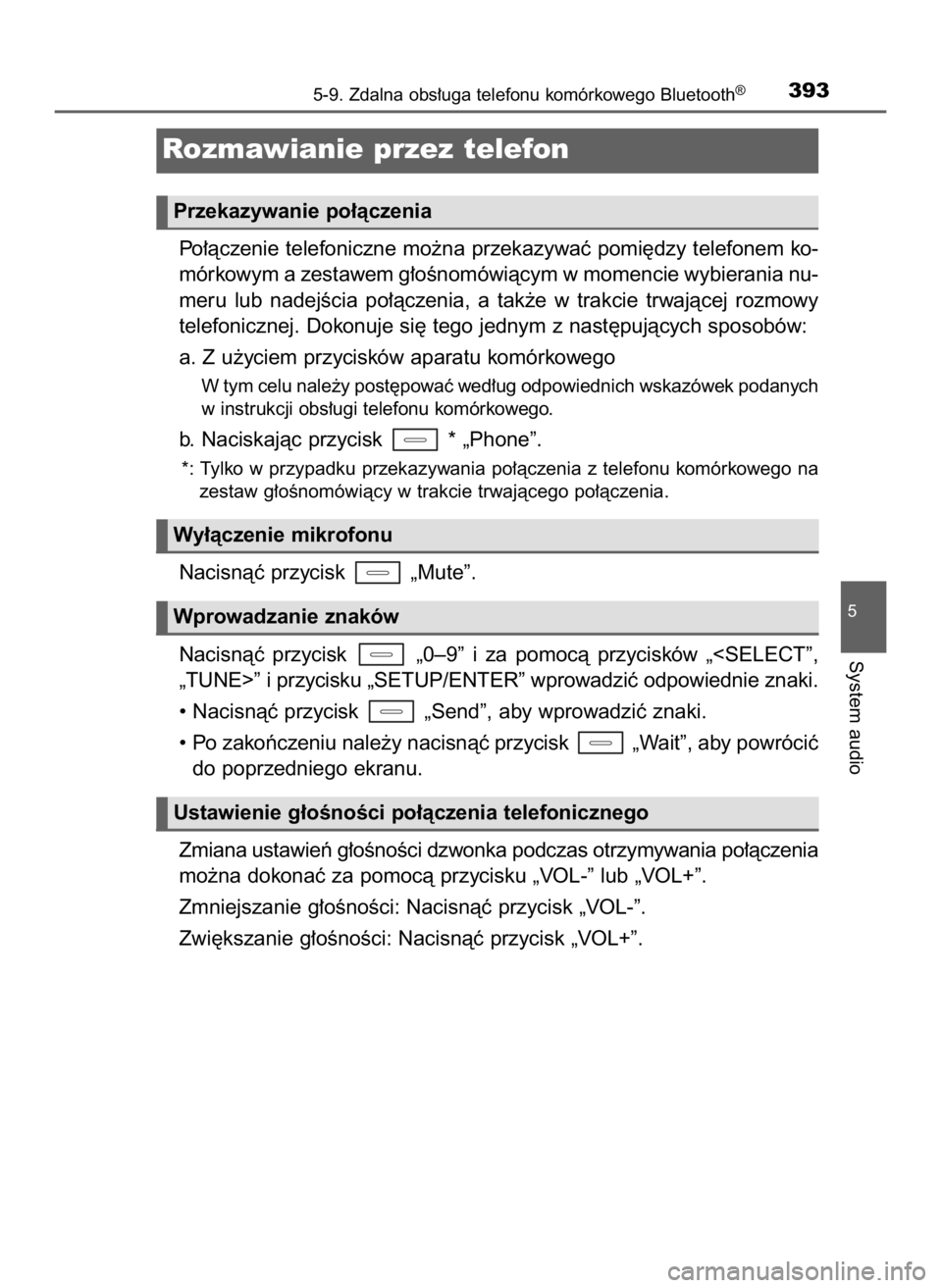 TOYOTA AURIS TOURING SPORTS 2016  Instrukcja obsługi (in Polish) Po∏àczenie telefoniczne mo˝na przekazywaç pomi´dzy telefonem ko-
mórkowym a zestawem g∏oÊnomówiàcym w momencie wybierania nu-
meru  lub  nadejÊcia  po∏àczenia,  a tak˝e  w trakcie  tr