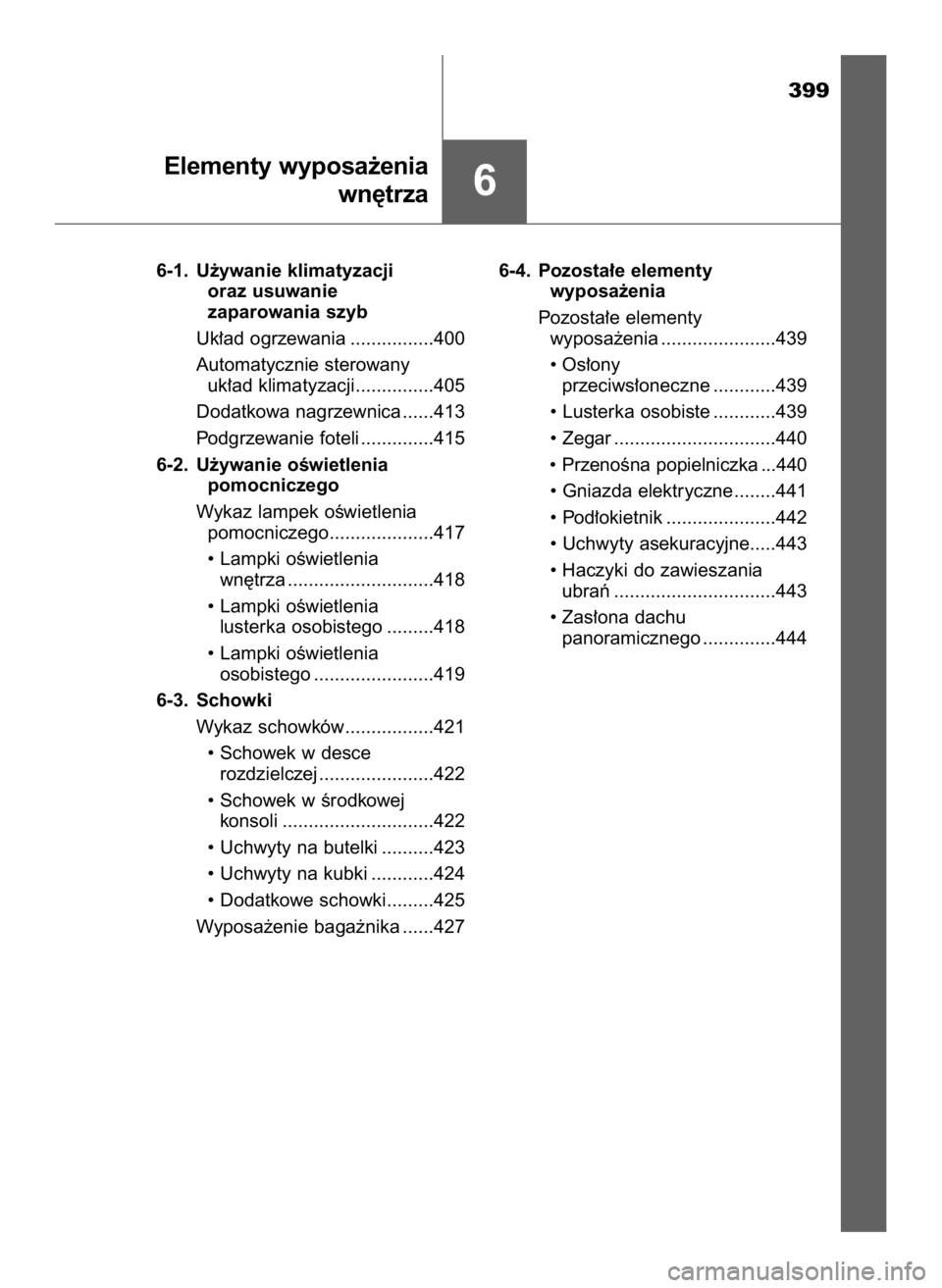 TOYOTA AURIS TOURING SPORTS 2016  Instrukcja obsługi (in Polish) 399
6-1. U˝ywanie klimatyzacji 
oraz usuwanie 
zaparowania szyb
Uk∏ad ogrzewania ................400
Automatycznie sterowany 
uk∏ad klimatyzacji...............405
Dodatkowa nagrzewnica ......413
