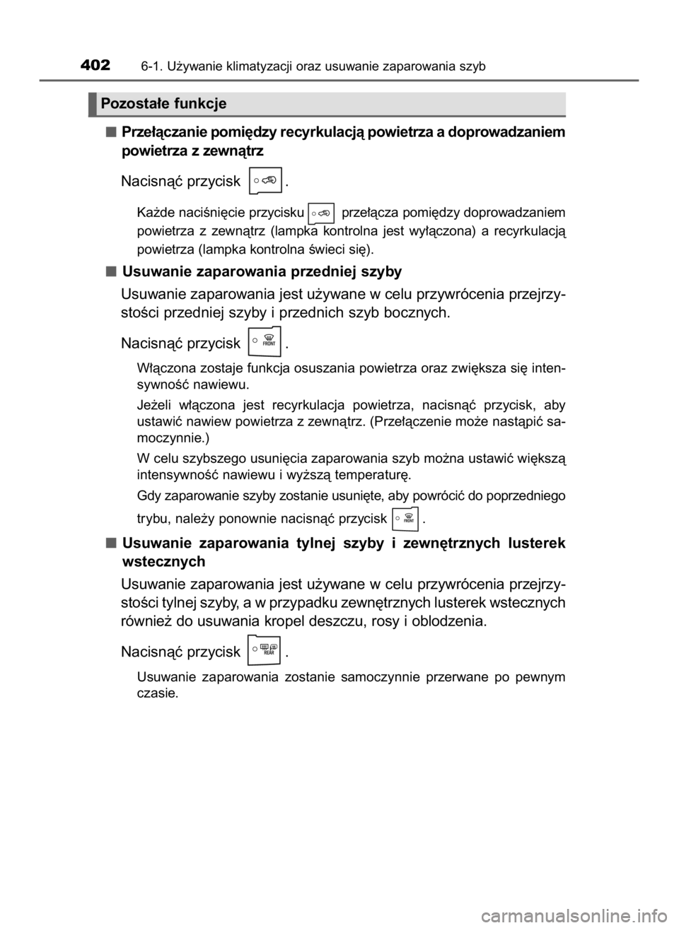 TOYOTA AURIS TOURING SPORTS 2016  Instrukcja obsługi (in Polish) Prze∏àczanie pomi´dzy recyrkulacjà powietrza a doprowadzaniem
powietrza z zewnàtrz
Nacisnàç przycisk  .
Ka˝de naciÊni´cie przycisku  prze∏àcza pomi´dzy doprowadzaniem
powietrza  z zewn
