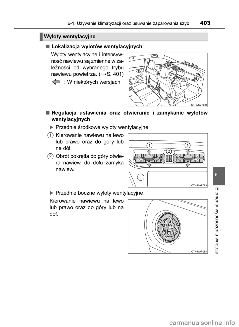 TOYOTA AURIS TOURING SPORTS 2016  Instrukcja obsługi (in Polish) Lokalizacja wylotów wentylacyjnych
Wyloty  wentylacyjne  i intensyw-
noÊç nawiewu sà zmienne w za-
le˝noÊci  od  wybranego  trybu
nawiewu powietrza. (
S. 401)
: W niektórych wersjach
Regulacja