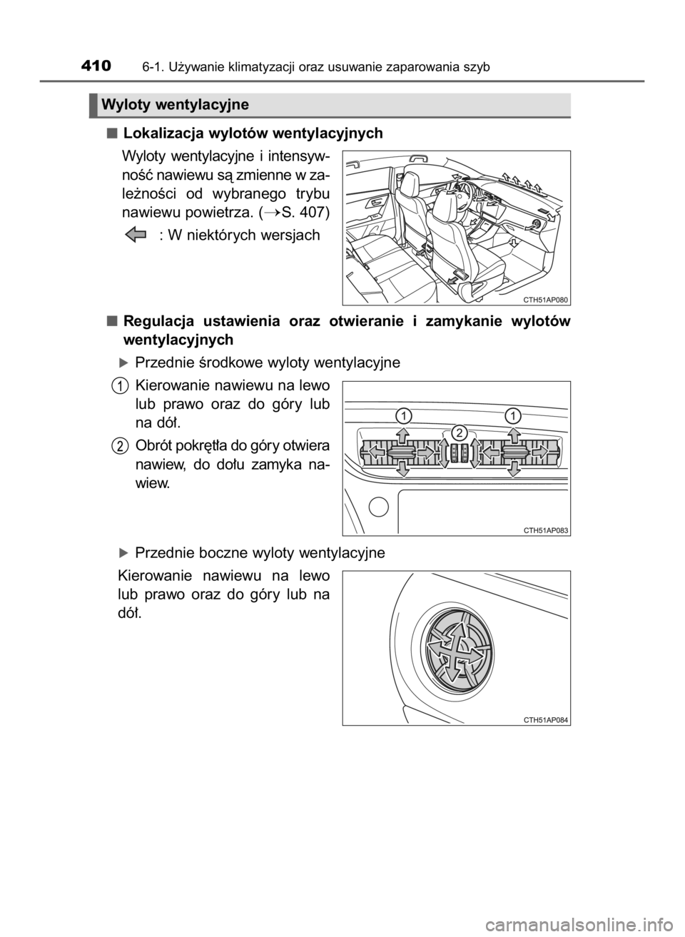 TOYOTA AURIS TOURING SPORTS 2016  Instrukcja obsługi (in Polish) Lokalizacja wylotów wentylacyjnych
Wyloty  wentylacyjne  i intensyw-
noÊç nawiewu sà zmienne w za-
le˝noÊci  od  wybranego  trybu
nawiewu powietrza. (
S. 407)
: W niektórych wersjach
Regulacja