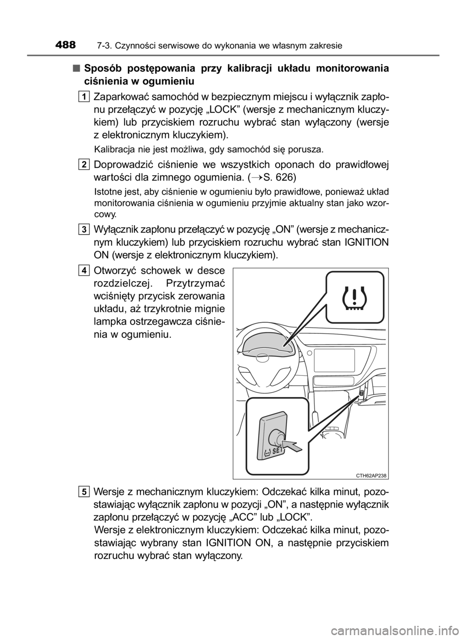 TOYOTA AURIS TOURING SPORTS 2016  Instrukcja obsługi (in Polish) Sposób  post´powania  przy  kalibracji  uk∏adu  monitorowania 
ciÊnienia w ogumieniu
Zaparkowaç samochód w bezpiecznym miejscu i wy∏àcznik zap∏o-
nu prze∏àczyç w pozycj´ „LOCK” (w