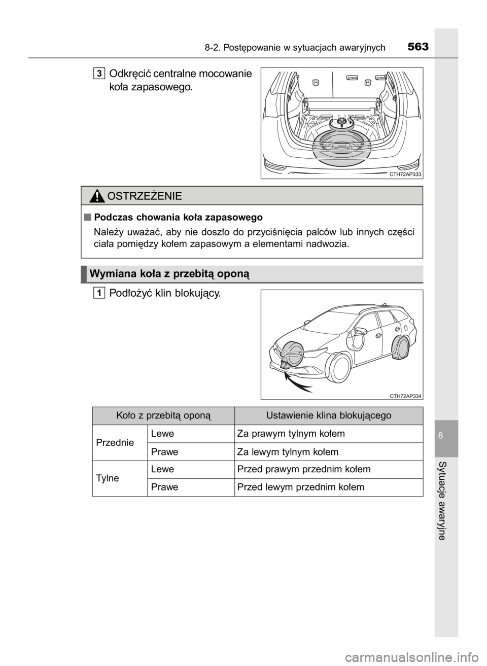 TOYOTA AURIS TOURING SPORTS 2016  Instrukcja obsługi (in Polish) Odkr´ciç centralne mocowanie
ko∏a zapasowego.
Pod∏o˝yç klin blokujàcy.
1
3
8-2. Post´powanie w sytuacjach awaryjnych563
8
Sytuacje awaryjne
Podczas chowania ko∏a zapasowego
Nale˝y  uwa˝